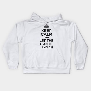 Keep Calm and let the Teacher handle it Kids Hoodie